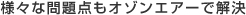 様々な問題点もオゾンエアーで解決 